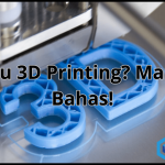 Apa Itu 3D Printing? Mari Kita Bahas!