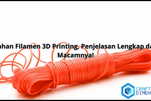 Bahan Filamen 3D Printing, Penjelasan Lengkap dan Macamnya!