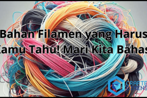 Bahan Filamen yang Harus Kamu Tahu! Mari Kita Bahas!