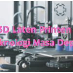 3D Laten Printen : Teknologi Masa Depan