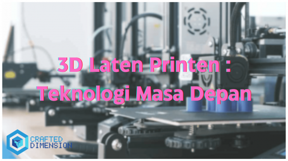 3D Laten Printen : Teknologi Masa Depan