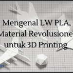 Mengenal LW PLA, Material Revolusioner untuk 3D Printing