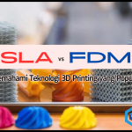 SLA FDM : Memahami Teknologi 3D Printing yang Populer!