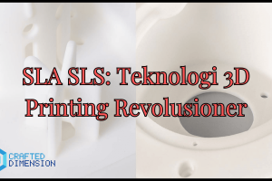 SLA SLS: Teknologi 3D Printing yang Revolusioner