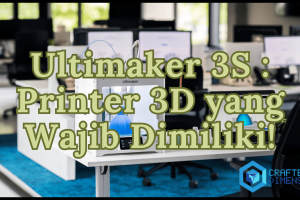 Ultimaker 3S: Printer 3D yang Wajib Dimiliki!