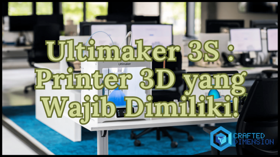 Ultimaker 3S: Printer 3D yang Wajib Dimiliki!